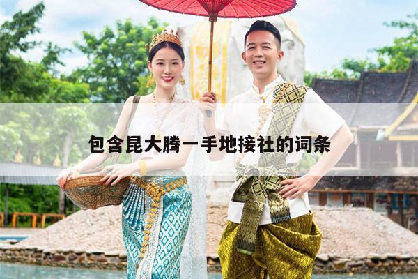 包含昆大腾一手地接社的词条