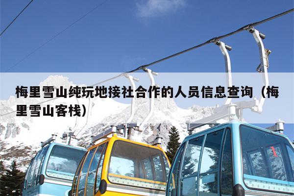 梅里雪山纯玩地接社合作的人员信息查询（梅里雪山客栈）