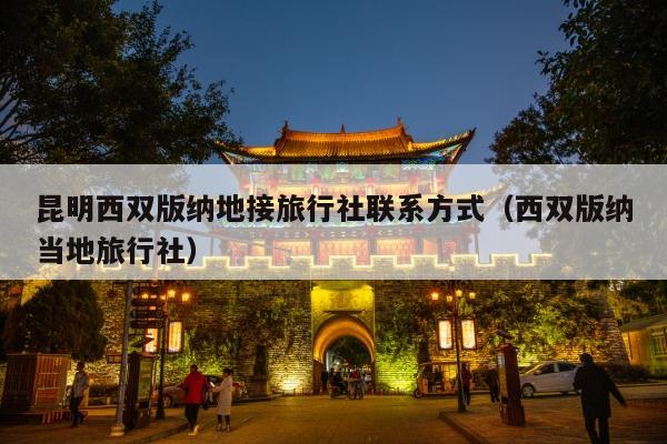 昆明西双版纳地接旅行社联系方式（西双版纳当地旅行社）