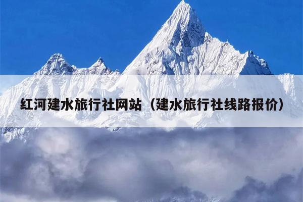 红河建水旅行社网站（建水旅行社线路报价）