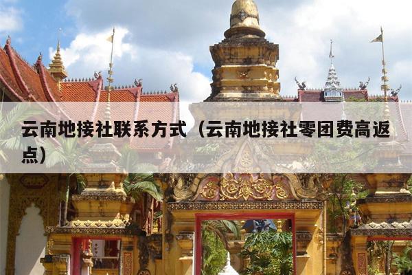 云南地接社联系方式（云南地接社零团费高返点）