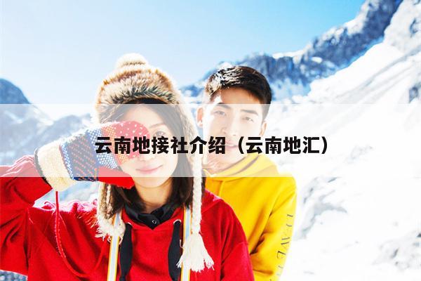 云南地接社介绍（云南地汇）