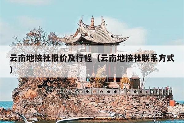 云南地接社报价及行程(云南地接社联系方式)