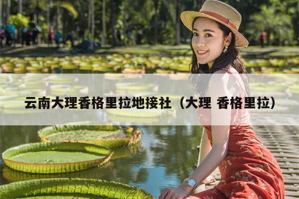 云南大理香格里拉地接社（大理 香格里拉）