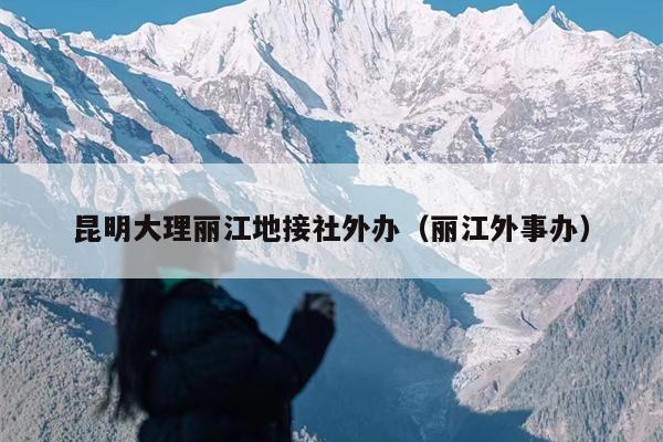 昆明大理丽江地接社外办（丽江外事办）