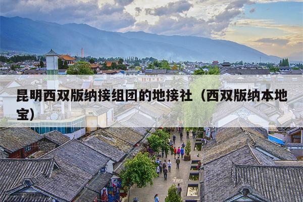 昆明西双版纳接组团的地接社（西双版纳本地宝）