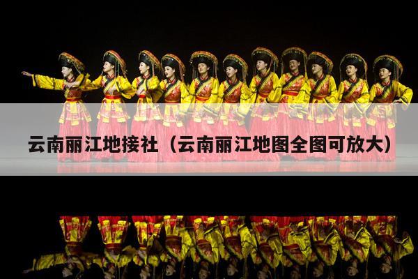 云南丽江地接社（云南丽江地图全图可放大）