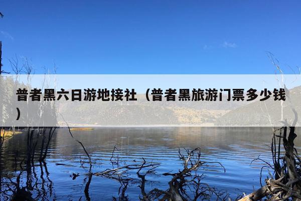 普者黑六日游地接社（普者黑旅游门票多少钱）