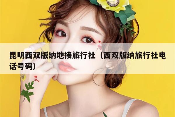 昆明西双版纳地接旅行社（西双版纳旅行社电话号码）
