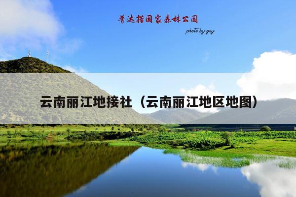 云南丽江地接社（云南丽江地区地图）