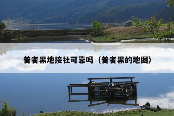 普者黑地接社可靠吗（普者黑的地图）