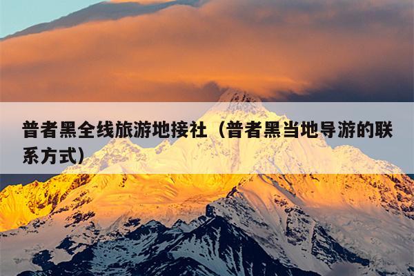 普者黑全线旅游地接社（普者黑当地导游的联系方式）