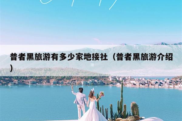 普者黑旅游有多少家地接社（普者黑旅游介绍）