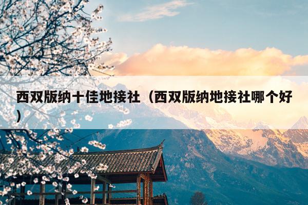 西双版纳十佳地接社（西双版纳地接社哪个好）