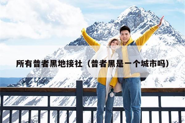 所有普者黑地接社（普者黑是一个城市吗）