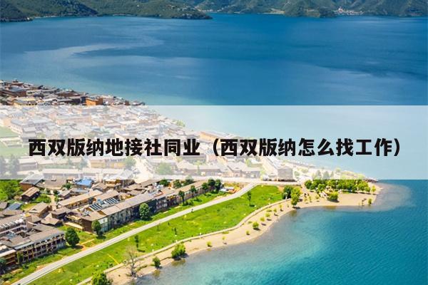 西双版纳地接社同业（西双版纳怎么找工作）