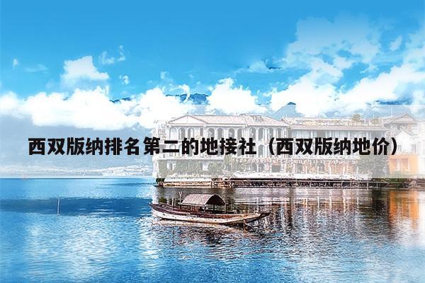 西双版纳排名第二的地接社（西双版纳地价）