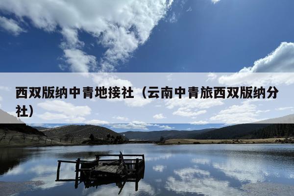 西双版纳中青地接社（云南中青旅西双版纳分社）