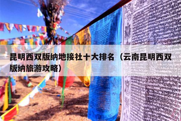 昆明西双版纳地接社十大排名（云南昆明西双版纳旅游攻略）