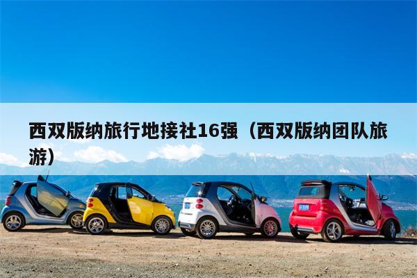 西双版纳旅行地接社16强（西双版纳团队旅游）