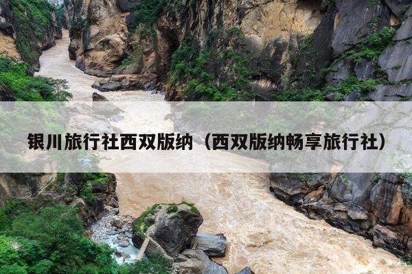 银川旅行社西双版纳（西双版纳畅享旅行社）