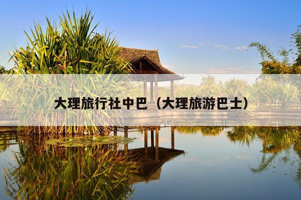 大理旅行社中巴（大理旅游巴士）